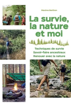 Outdoor La survie, la nature et moi - Techniques de survie, savoir faire ancestraux, renouer avec la nature